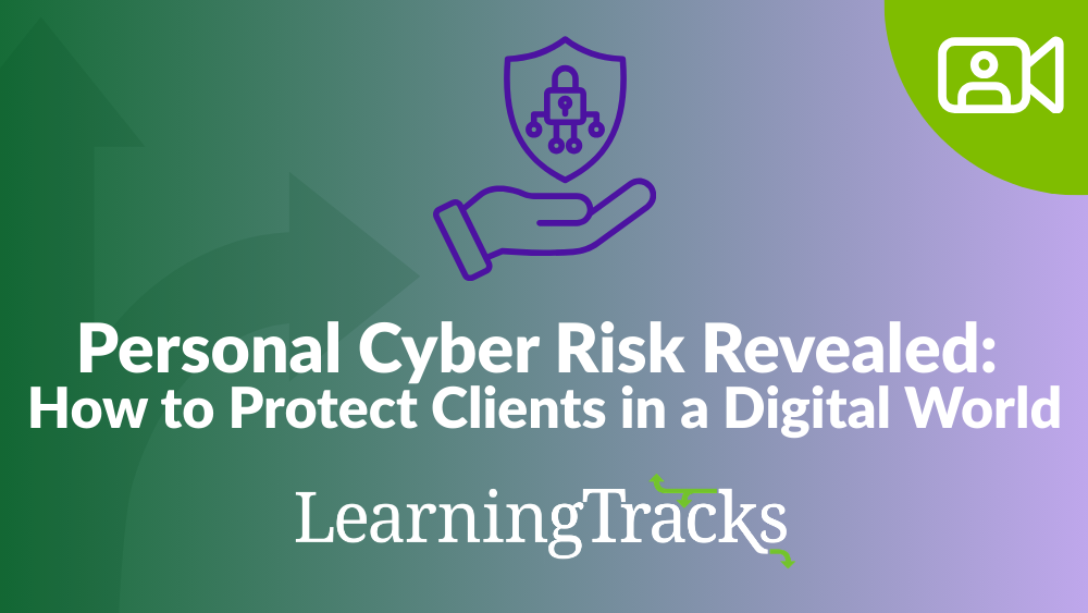 Personal Cyber Risk Revealed: How to Protect Clients in a Digital World